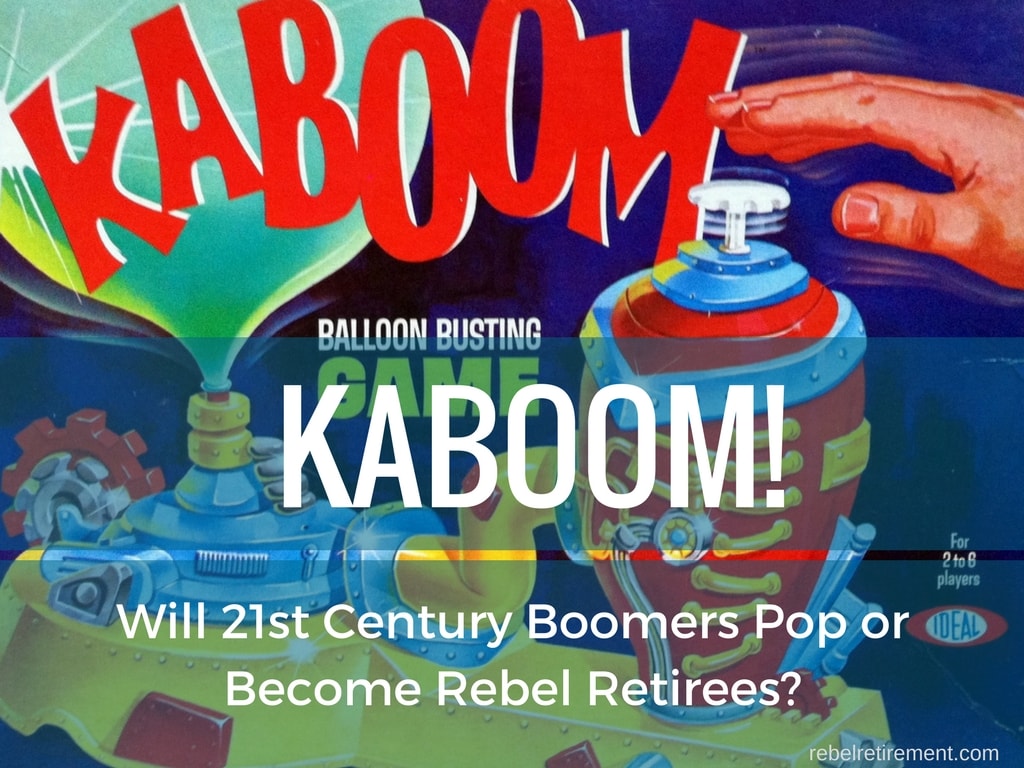 KABOOM! Will 21st Century Boomers Pop or Rebel Retirees? Rebel